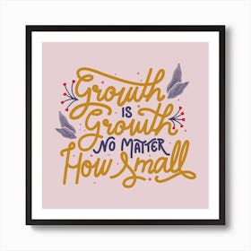 Growth Is Growth, No Matter How Small Square Art Print