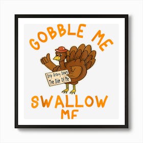 Gobble Me Swallow Me Drip Gravy Down The Side Of Me Turkey Art Print