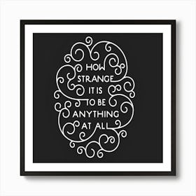 How Strange It Is To Be Anything At All Quote Typography Art Print