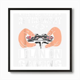 Yes I Do Have A Retirement Plan I Plan On Gaming Art Print