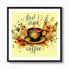 First I Drink Coffee 8 Art Print