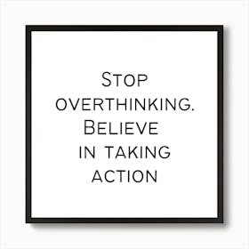 Stop overthinking. Believe in taking actions | Simple Quote with White background Art Print