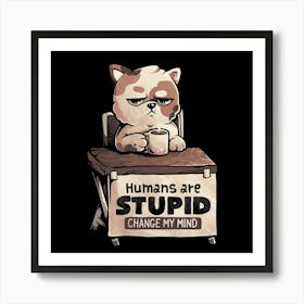 Humans Are Stupid - Cute Grumpy Cat Gift 1 Art Print