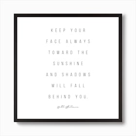 Keep Your Face Always Toward The Sunshine And Shadows Will Fall Behind You Art Print
