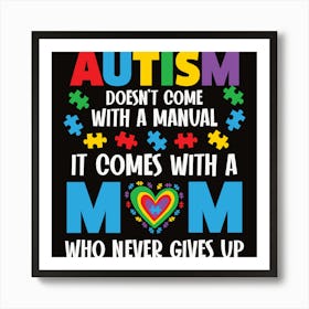 Autism Doesn'T Come With A Manual It Comes With A Mom Who Never Gives Up Art Print