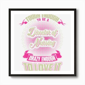 Director Of Nursing Crazy Enough To Love It Art Print