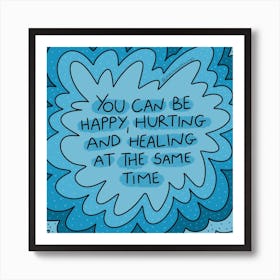 You Can Be Happy, Hurting And Healing At The Same Time Art Print