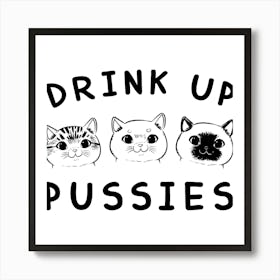 Drink Up Pussies Art Print