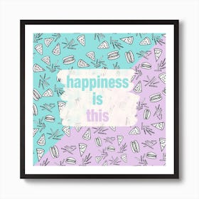 Happiness Is This Art Print