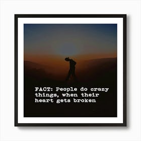 Fact People Do Crazy Things When Their Heart Gets Broken Art Print