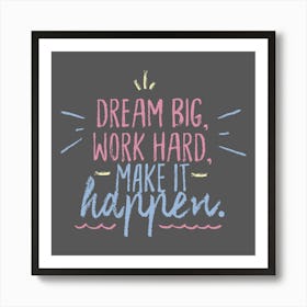 Dream Big Work Hard Make It Happen Motivational Quote Art Print