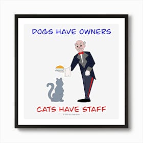 Dogs Have Owners Cats Have Staff (2) Art Print