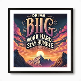 Dream Big, Work Hard Wall Print Art An Inspiring Quote With A Stunning Sunrise Over Mountains, Perfect For Motivating And Uplifting Any Space Art Print