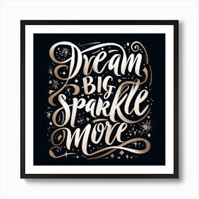 Dream Big Sparkle More 1 Art Print