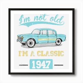 Not Old Classic Born And Made In 1947 Birthday Gifts Art Print