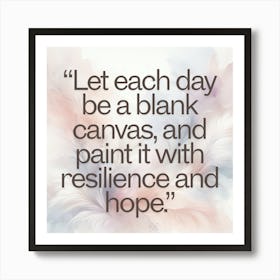 Let Each Day Be A Blank Canvas And Paint It With Resilience And Hope Art Print