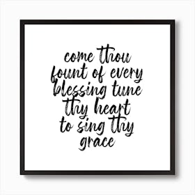 Come Thou Fount Of Every Blessing Tune Thy Heart To Sing Thy Grace Script Square Art Print