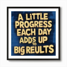 Little Progress Each Day Adds Up To Big Results Art Print