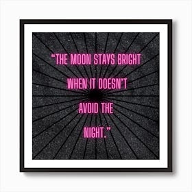 Moon Stays Bright When It Doesn'T Avoid The Night Art Print