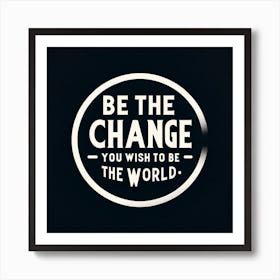 The Quote Be The Change You Wish To See In The World In A Bold, Minimalist Design Art Print