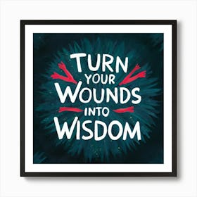 Turn Your Wounds Into Wisdom 4 Art Print