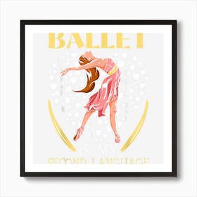 Ballet Is My Second Language Ballerina Ballet Dancer Art Print