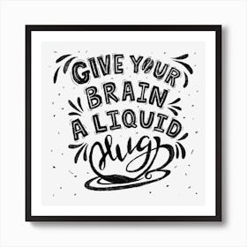 Give Your Brain A Liquid Hug Art Print