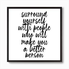 Surround Yourself With People Who Will Make You A Better Person Square Art Print