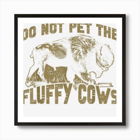 Bison Funny Buffalo Do Not Pet The Fluffy Cows Art Print