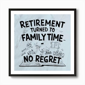 Retirement Turned To Family Time No Regret Art Print