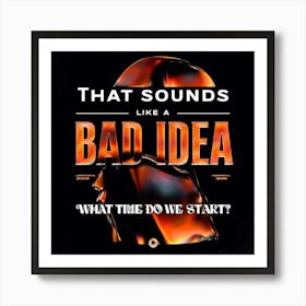 That Sounds Like A Bad Idea Art Print