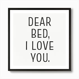 Dear Bed, I Love You Art Print