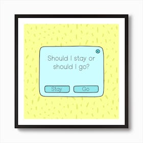 Should I Stay Or Should I Go? Art Print