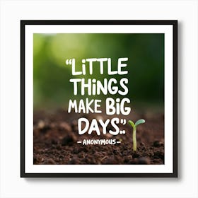 Little Things Make Big Days 1 Art Print