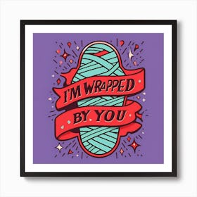 I'M Wrapped By You Art Print