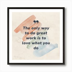 Only Way To Do Great Work Is To Love What You Do 1 Art Print