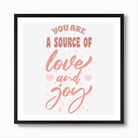 You Are A Source Of Love And Joy Art Print