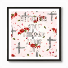 Remember Stop Thinking About Him Art Print