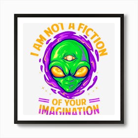 I Am Not A Fiction Of Your Imagination Spooky Alien Art Print