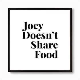Joey Doesnt Share Food, Friends Tv Quote Art Print
