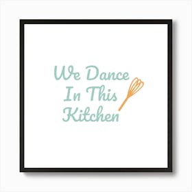 We Dance In This Kitchen 1 Art Print