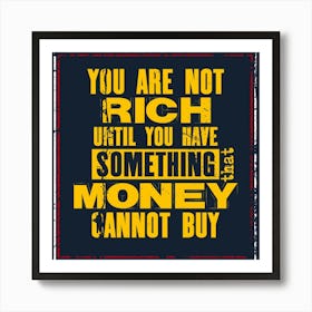 You Are Not Rich Until You Have Something Money Cannot Buy, Inspiring motivation quote Art Print