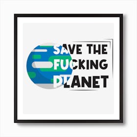 Save The Fucking Planet Art Print