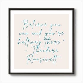 Believe You Can And You Are Halfway There Theodore Roosevelt Art Print