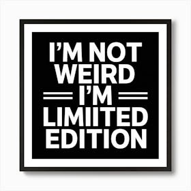 I'M Not Weird I'M Limited Edition Art Print