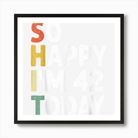 Funny 42 Years Old Birthday Vintage So Happy Im 42 Today Art Print