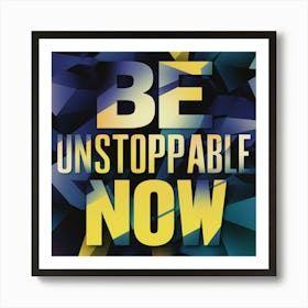 Be Unstoppable Now Art Print