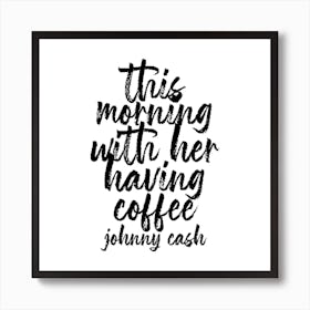 This Morning With Her Having Coffee Johnny Cash Quote Bold Script Square Art Print