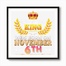 This King Was Born On November 6 6th Happy Birthday To Me Art Print