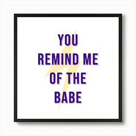 You Remind Me Of The Babe Art Print